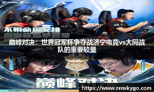 巅峰对决：世界冠军杯争夺战济宁电竞vs大同战队的重要较量