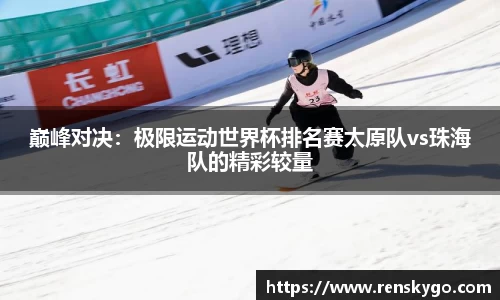 巅峰对决：极限运动世界杯排名赛太原队vs珠海队的精彩较量