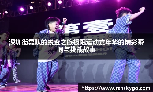 深圳街舞队的蜕变之旅极限运动嘉年华的精彩瞬间与挑战故事